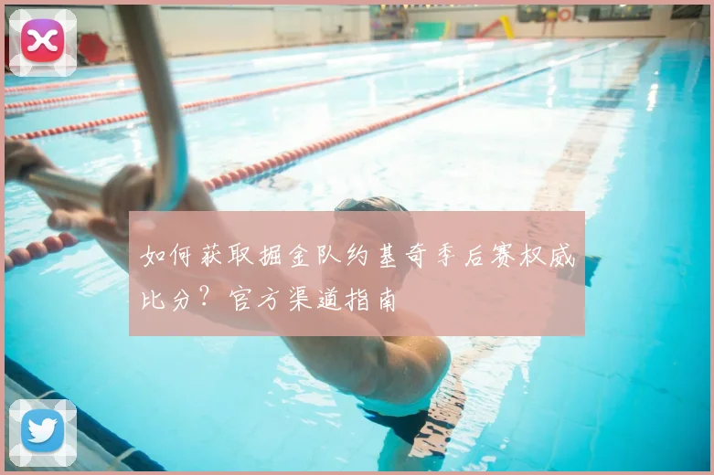 如何获取掘金队约基奇季后赛权威比分？官方渠道指南