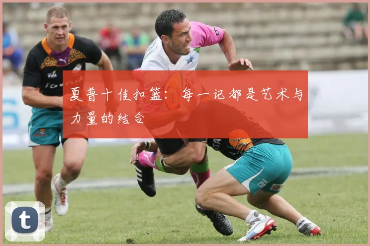 夏普十佳扣篮：每一记都是艺术与力量的结合