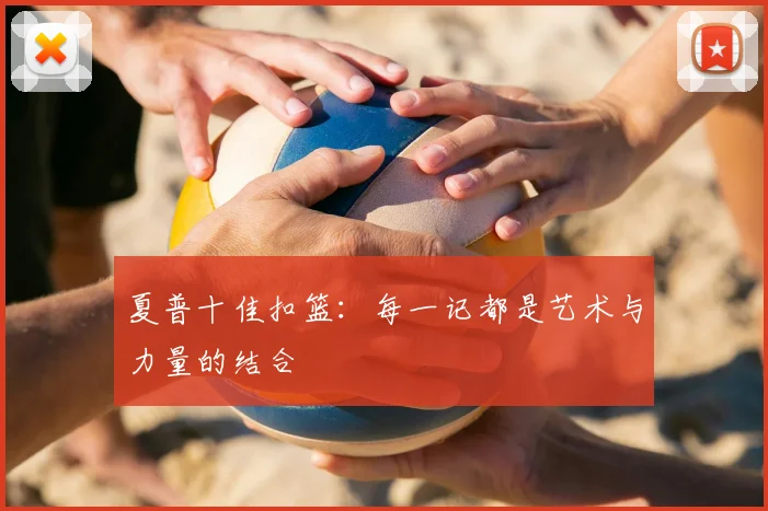 夏普十佳扣篮：每一记都是艺术与力量的结合