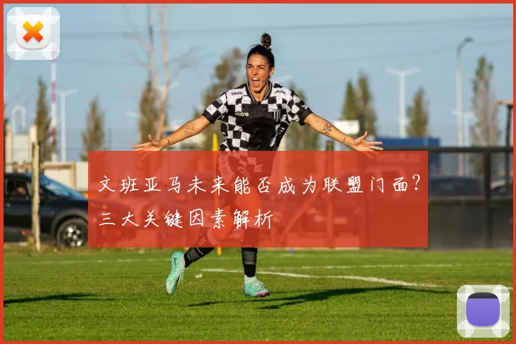文班亚马未来能否成为联盟门面?三大关键因素解析