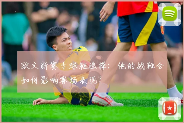 欧文新赛季球鞋选择:他的战靴会如何影响赛场表现?