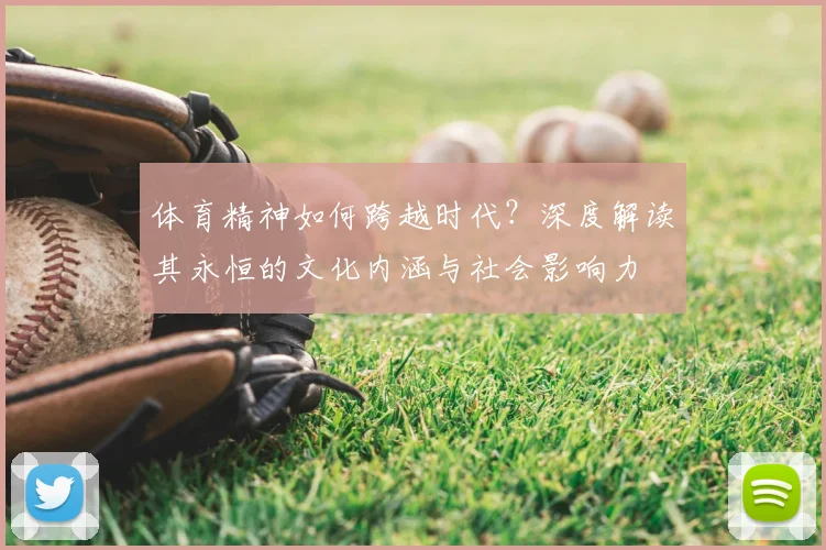 体育精神如何跨越时代?深度解读其永恒的文化内涵与社会影响力